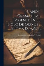 Canon Gramatical Vigente En El Siglo De Oro Del Idioma Espa?ol