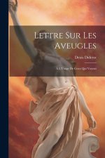 Lettre Sur Les Aveugles: ? L'Usage De Ceux Qui Voyent