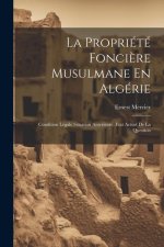 La Propriété Fonci?re Musulmane En Algérie: Condition Légale Situation Anterieure, Etat Actuel De La Question