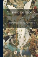 O Livro De Esopo: Fabulario Portugu?s Medieval, Publicado Conforme a Um Manuscripto De Seculo XV Existente Na Bibliotheca Palatina De Vi