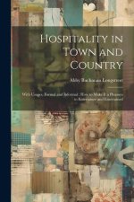 Hospitality in Town and Country: With Usages, Formal and Informal: How to Make It a Pleasure to Entertainer and Entertained