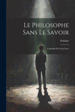 Le Philosophe Sans Le Savoir: Comédie En Cinq Actes