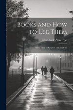 Books and How to Use Them: Some Hints to Readers and Students