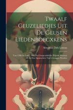 Twaalf Geuzeliedjes Uit De Geusen Liedenboecxkens: Van 1588 En Later: Met De Oorspronkelijke Wijzen, Waarop Ze in Den Spaanschen Tijd Gezongen Werden