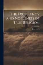 The Excellency and Nobleness of True Religion