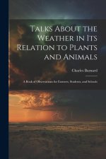 Talks About the Weather in Its Relation to Plants and Animals: A Book of Observations for Farmers, Students, and Schools