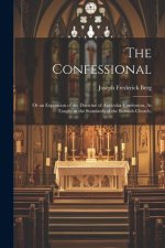 The Confessional: Or an Exposition of the Doctrine of Auricular Confession, As Taught in the Standards of the Romish Church.