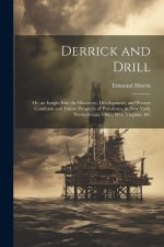 Derrick and Drill: Or, an Insight Into the Discovery, Development, and Present Condition and Future Prospects of Petroleum, in New York,