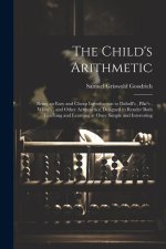 The Child's Arithmetic: Being an Easy and Cheap Introduction to Daboll's, Pike's, White's, and Other Arithmetics; Designed to Render Both Teac