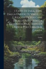 I Fatti Di Enea, Estr. Dalla Eneide Di Virgilio E Ridotti in Volgare [Really Adapted] Da Guido Da Pisa. Testo Di Lingua Per Cura Di B. Gamba