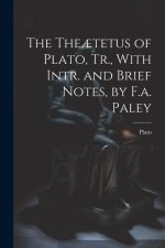 The The?tetus of Plato, Tr., With Intr. and Brief Notes, by F.a. Paley