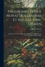 Prodromus Flor? Novae Hollandiae Et Insulae Van-Diemen: Exhibens Characteres Plantarum Quas Annis 1802-1805, Per Oras Utriusque Insulae Collegit