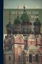 History of the War: Or, a Record of the Events, Political and Military, Between Turkey and Russia, and Russia and the Allied Powers of Eng