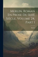 Merlin, Roman En Prose Du Xiiie Si?cle, Volume 24, part 1