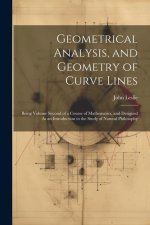 Geometrical Analysis, and Geometry of Curve Lines: Being Volume Second of a Course of Mathematics, and Designed As an Introduction to the Study of Nat