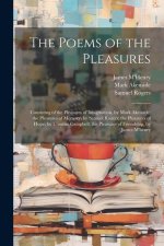 The Poems of the Pleasures: Consisting of the Pleasures of Imagination, by Mark Akenside; the Pleasures of Memory, by Samuel Rogers; the Pleasures