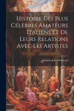 Histoire Des Plus Cél?bres Amateurs Italiens Et De Leurs Relations Avec Les Artistes