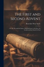 The First and Second Advent: Or, the Past and the Future, With Reference to the Jew, the Gentile and the Church of God