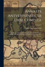 Annales Antverpienses Ab Urbe Condita: Ad Annum Mdcc Collecti Ex Ipsius Civitatis Monementis Publicis Privatisque Latinae Ac Patriae Linguae Iisque Fe