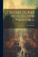 Histoire Du Xix.E Si?cle. (OEuvres Posthumes).