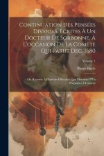 Continuation Des Pensées Diverses, Écrites ? Un Docteur De Sorbonne, ? L'occasion De La Comete Qui Parut Dec. 1680; Ou Réponse ? Plusieurs Dificultez