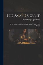 The Pawns Count: By E. Phillips Oppenheim; Wuth Frontispiece by G. Vaux Wilson