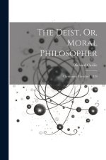 The Deist, Or, Moral Philosopher: Christianity Unveiled. 1819