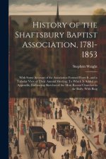 History of the Shaftsbury Baptist Association, 1781-1853: With Some Account of the Association Formed From It, and a Tabular View of Their Annual Meet