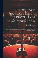 L'éloquence Française Depuis La Révolution Jusqu'a Nos Jours: Textes De Lecture, D'explication Et D'analyse Pour La Classe De Premi?re (Lettres)