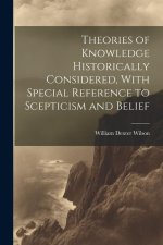Theories of Knowledge Historically Considered, With Special Reference to Scepticism and Belief