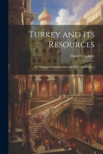 Turkey and Its Resources: Its Municipal Organization and Free Trade [&c.]