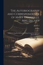 The Autobiography and Correspondence of Mary Granville, Mrs. Delany: With Interesting Reminiscences of King George the Third and Queen Charlotte; Volu