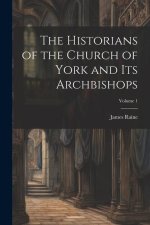 The Historians of the Church of York and Its Archbishops; Volume 1