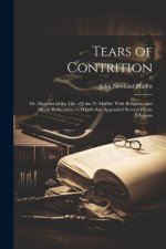 Tears of Contrition: Or, Sketches of the Life of John N. Maffitt: With Religious and Moral Reflections. to Which Are Appended Several Poeti