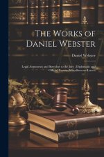The Works of Daniel Webster: Legal Arguments and Speeches to the Jury; Diplomatic and Official Papers; Miscellaneous Letters