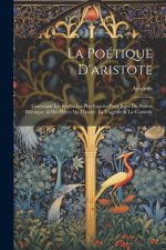 La Poétique D'aristote: Contenant Les R?gles Les Plus Exactes Pour Juger Du Poëme Héro?que, & Des Pi?ces De Théatre, La Tragédie & La Comédie