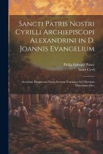 Sancti Patris Nostri Cyrilli Archiepiscopi Alexandrini in D. Joannis Evangelium: Accedunt Fragmenta Varia Necnon Tractatus Ad Tiberium Diaconum Duo