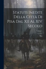 Statuti Inediti Della Citt? Di Pisa Dal XII Al XIV Secolo; Volume 1