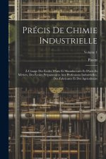 Précis De Chimie Industrielle: ? L'usage Des Écoles D'arts Et Manufactures Et D'arts Et Métiers, Des Écoles Préparatoires Aux Professions Industriell