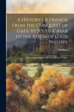 A History of France, From the Conquest of Gaul by Julius C?sar to the Reign of Louis Philippe: With Conversations at the End of Each Chapter