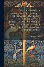 Dictionnaire De Biographie, Mythologie, Géographie Anciennes Pour Servir ? L'intelligence Des Auteurs Grecs Et Latins En Usage Dans Les Établissements