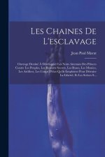 Les Chaines De L'esclavage: Ouvrage Destiné ? Développer Les Noirs Attentats Des Princes Contre Les Peuples, Les Ressorts Secrets, Les Ruses, Les