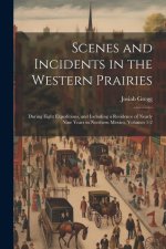 Scenes and Incidents in the Western Prairies: During Eight Expeditions, and Including a Residence of Nearly Nine Years in Northern Mexico, Volumes 1-2