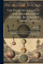 The Pictorial Family Encyclopedia of History, Biography and Travels: Comprising Prominent Events in the History of the World, Biographies of Eminent M