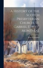A History of the Scotch Presbyterian Church, St. Gabriel Street, Montreal