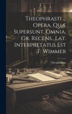Theophrasti ... Opera, Qu? Supersunt, Omnia, Gr. Recens., Lat. Interpretatus Est F. Wimmer