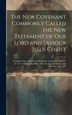 The New Covenant Commonly Called the New Testament of Our Lord and Saviour Jesus Christ: Translated Out of the Greek, Being the Version Set Forth A. D