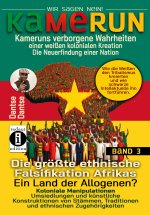Kamerun, wir sagen Nein: verborgene Wahrheiten einer weißen kolonialen Kreation - die Neuerfindung einer Nation - verdeckte Wahrheiten: Kameruns ethni