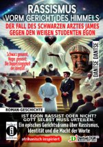 RASSISMUS VORM GERICHT DES HIMMELS - DER FALL DES SCHWARZEN ARZTES JAMES GEGEN DEN WEIßEN STUDENTEN EGON: IST EGON RASSIST ODER NICHT? GOTT SELBST MUS