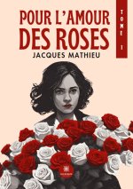 Pour l’amour des roses - Tome I